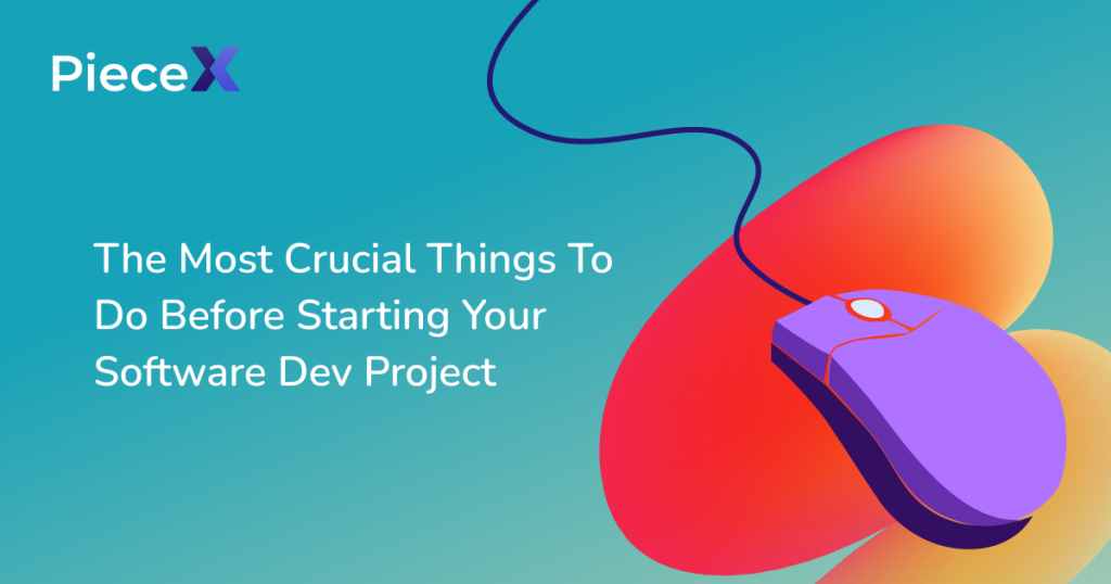 the most crucial things to do before starting your software dev project article by PieceX