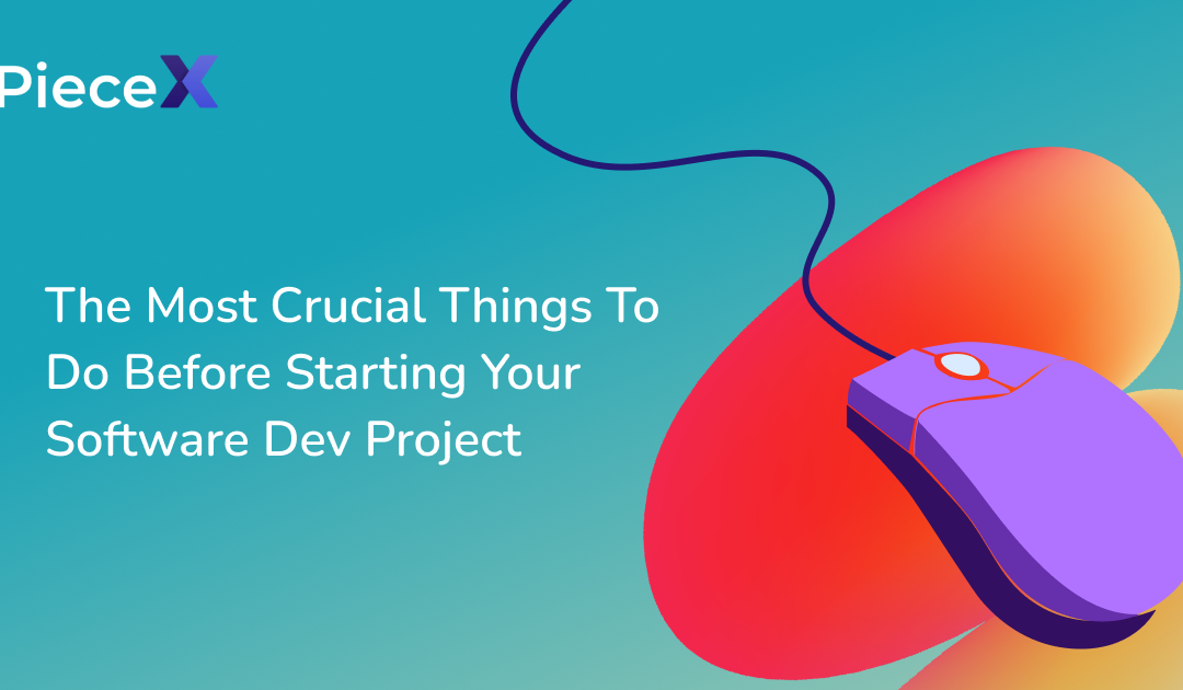 The Most Crucial Things To Do Before Starting Your Software Dev Project