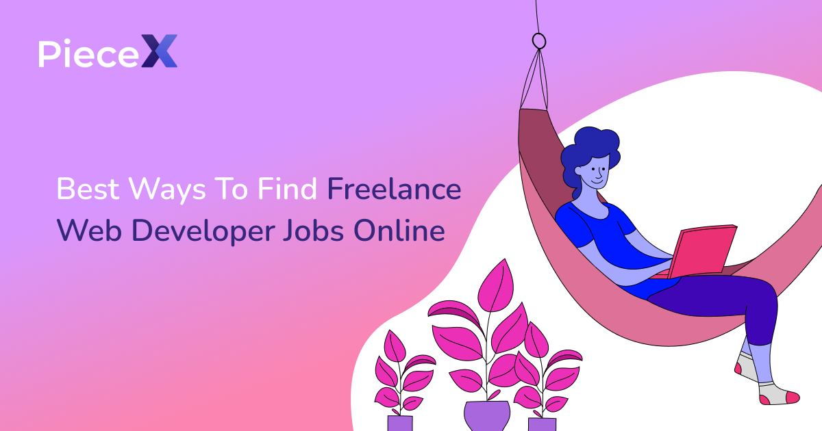 Best Ways To Find Freelance Web Developer Jobs Online PieceX