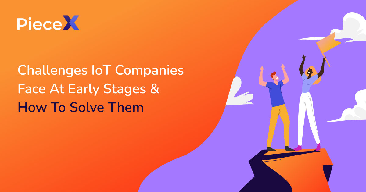 Challenges IoT Companies Face At Early Stages & How To Solve Them