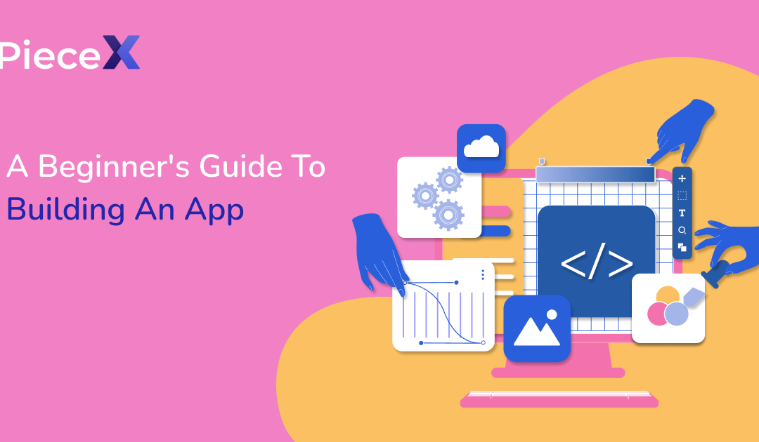 A Beginner’s Guide to Building Your Own App